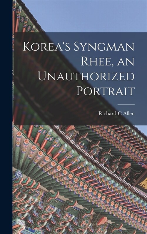 Koreas Syngman Rhee, an Unauthorized Portrait (Hardcover)