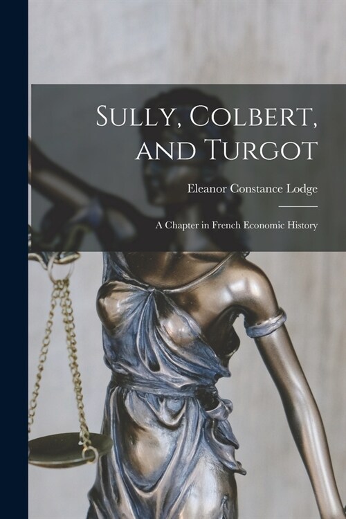 Sully, Colbert, and Turgot; a Chapter in French Economic History (Paperback)