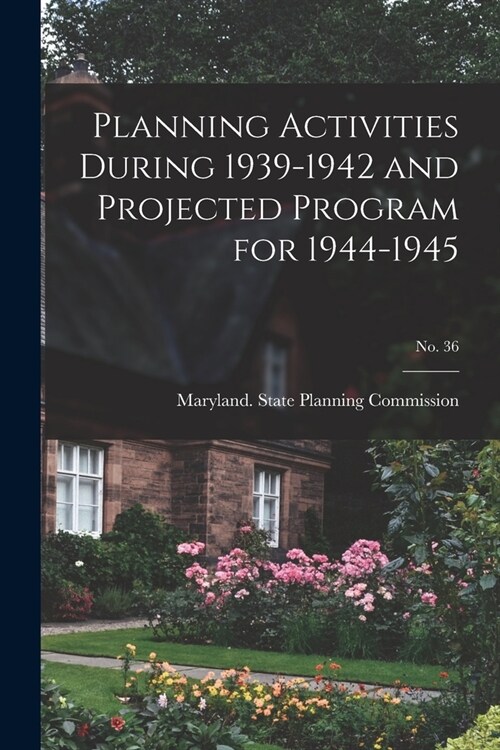 Planning Activities During 1939-1942 and Projected Program for 1944-1945; No. 36 (Paperback)