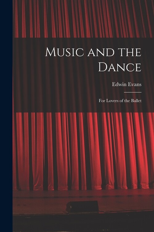 Music and the Dance: for Lovers of the Ballet (Paperback)