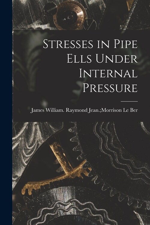 Stresses in Pipe Ells Under Internal Pressure (Paperback)