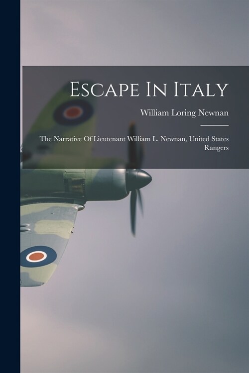 Escape In Italy: The Narrative Of Lieutenant William L. Newnan, United States Rangers (Paperback)