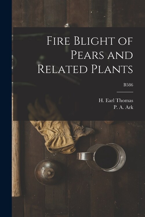 Fire Blight of Pears and Related Plants; B586 (Paperback)