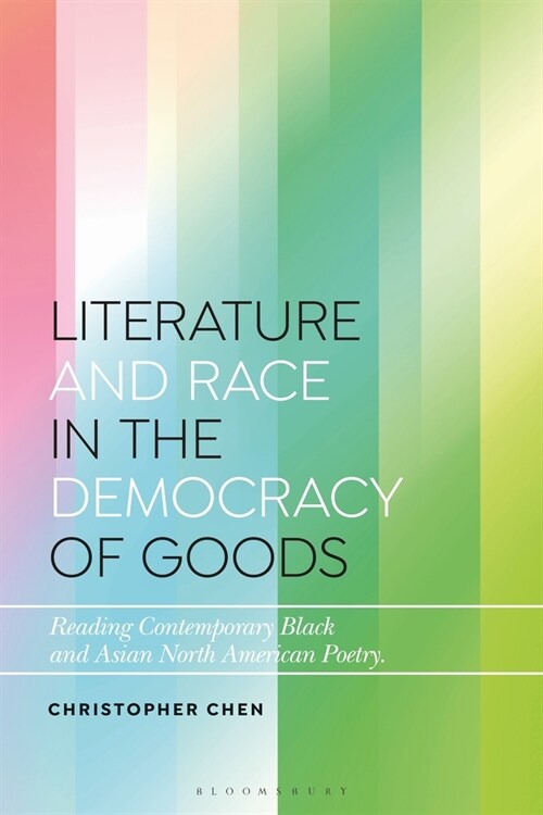 Literature and Race in the Democracy of Goods : Reading Contemporary Black and Asian North American Poetry (Paperback)