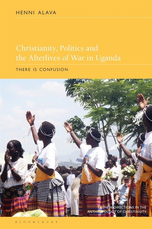 Christianity, Politics and the Afterlives of War in Uganda : There is Confusion (Paperback)