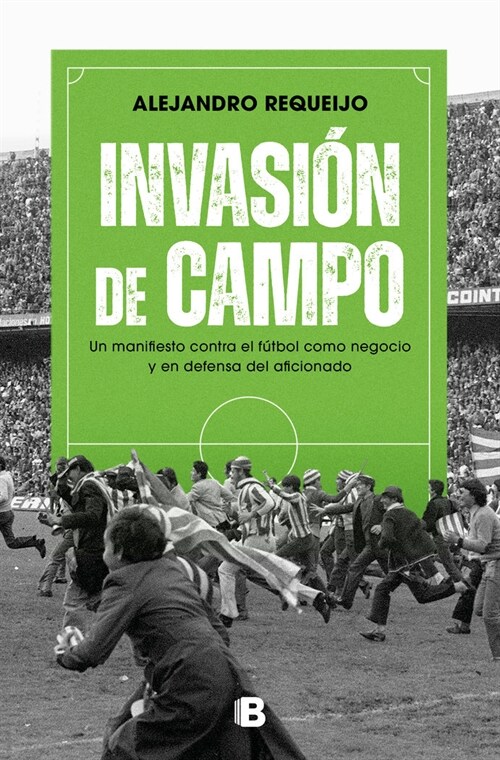 Invasi? de Campo: Un Manifiesto Contra El F?bol Como Negocio Y En Defensa del Aficionado / Field Invasion. a Manifesto Against Soccer as a Business (Paperback)