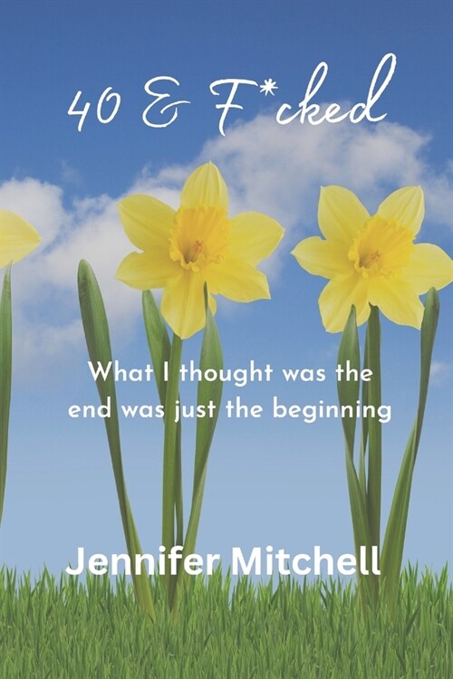 40 & F@cked: What I thought was the end was just the beginning (Paperback)