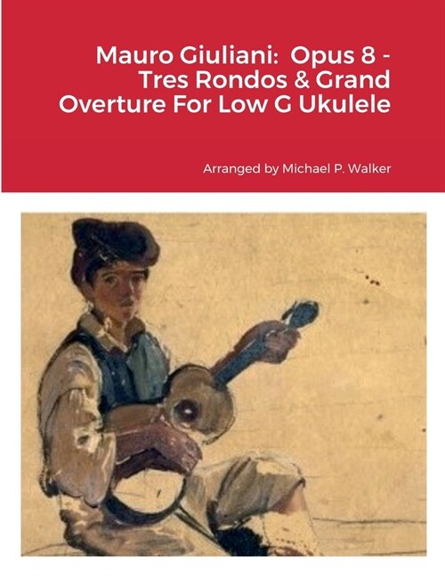 Mauro Giuliani: Opus 8 - Tres Rondos & Grand Overture For Low G Ukulele (Paperback)