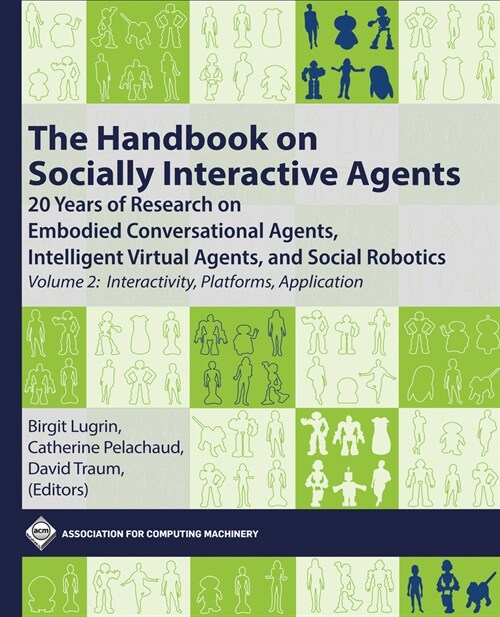 The Handbook on Socially Interactive Agents: 20 Years of Research on Embodied Conversational Agents, Intelligent Virtual Agents, and Social Robotics, (Hardcover)