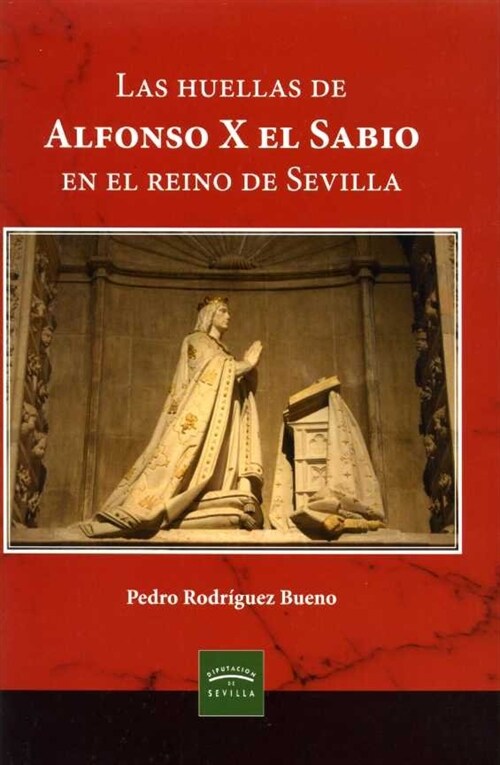 LAS HUELLAS DE ALFONSO X EL SABIO EN EL REINO DE SEVILLA (Book)