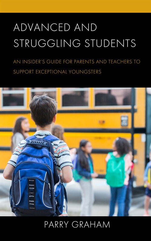 Advanced and Struggling Students: An Insiders Guide for Parents and Teachers to Support Exceptional Youngsters (Hardcover)