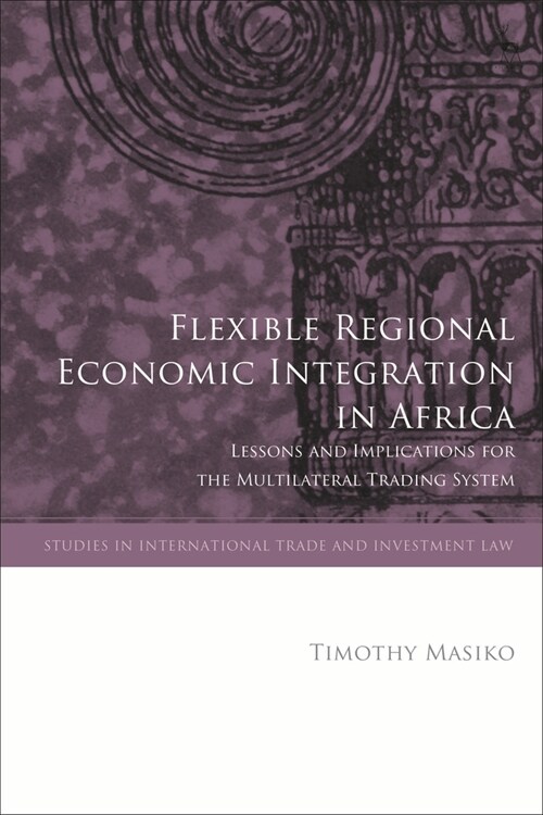 Flexible Regional Economic Integration in Africa : Lessons and Implications for the Multilateral Trading System (Paperback)