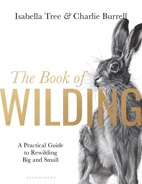 The Book of Wilding : A Practical Guide to Rewilding, Big and Small (Hardcover)