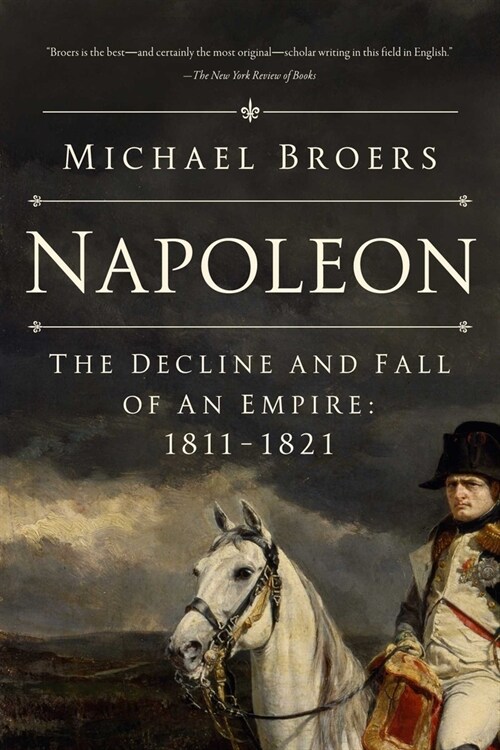 Napoleon: The Decline and Fall of an Empire: 1811-1821 (Paperback)