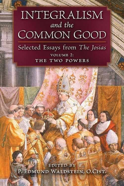 Integralism and the Common Good: Selected Essays from The Josias (Volume 2: The Two Powers) (Paperback)