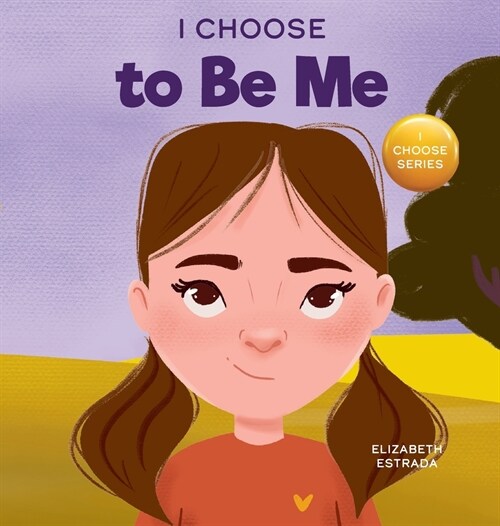 I Choose to Be Me: A Rhyming Picture Book About Believing in Yourself and Developing Confidence in Your Own Skin (Hardcover)