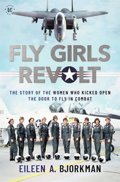 The Fly Girls Revolt: The Story of the Women Who Kicked Open the Door to Fly in Combat (Hardcover)