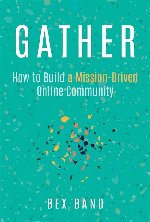 Gather: How to Build a Mission-Driven Online Community (Paperback)