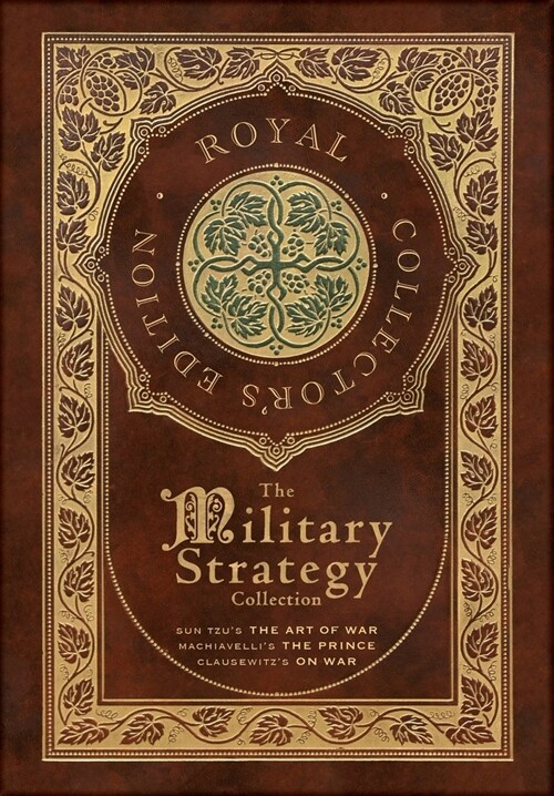 The Military Strategy Collection: Sun Tzus The Art of War, Machiavellis The Prince, and Clausewitzs On War (Royal Collectors Edition) (Case (Hardcover)