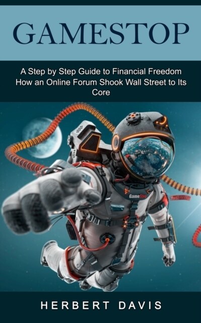 GameStop: A Step by Step Guide to Financial Freedom (How an Online Forum Shook Wall Street to Its Core) (Paperback)