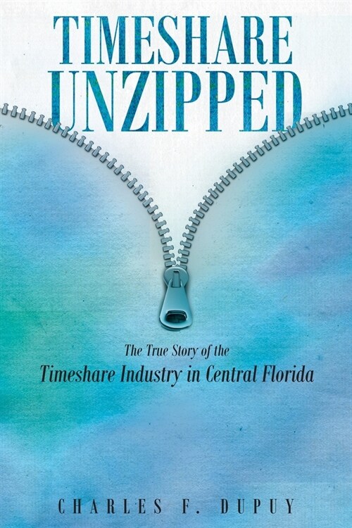 Timeshare Unzipped: The True Story of the Timeshare Industry in Central Florida (Paperback)
