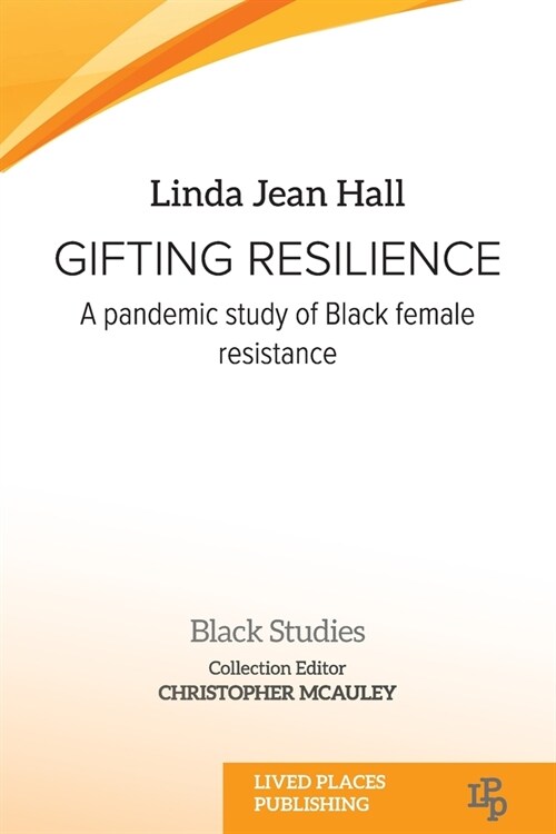 Gifting resilience: A pandemic study of Black female resistance (Paperback)
