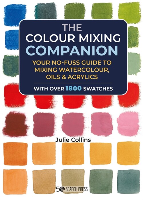 The Colour Mixing Companion : Your No-Fuss Guide to Mixing Watercolour, Acrylics and Oils (Hardcover)