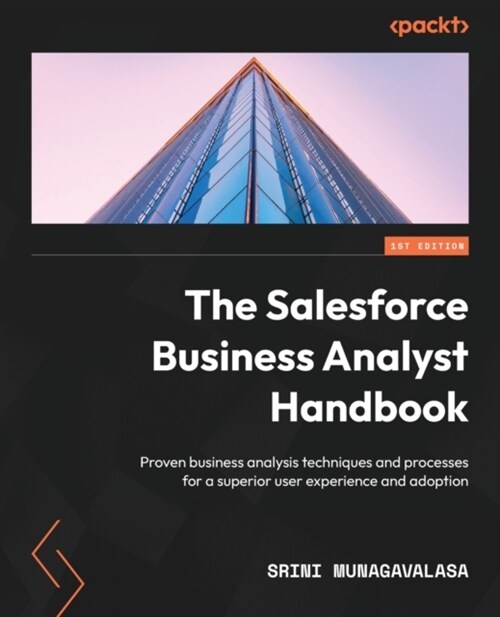 The Salesforce Business Analyst Handbook: Proven business analysis techniques and processes for a superior user experience and adoption (Paperback)