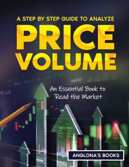 A Step by Step Guide to Analyze Price Volume: An Essential Book to Read the Market (Paperback)