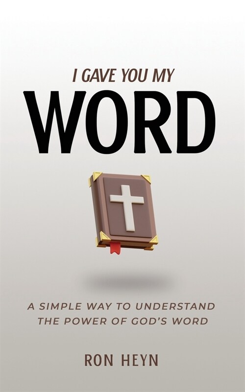 I Gave You My Word: A Simple Way To Understand The Power Of Gods Word (Paperback)