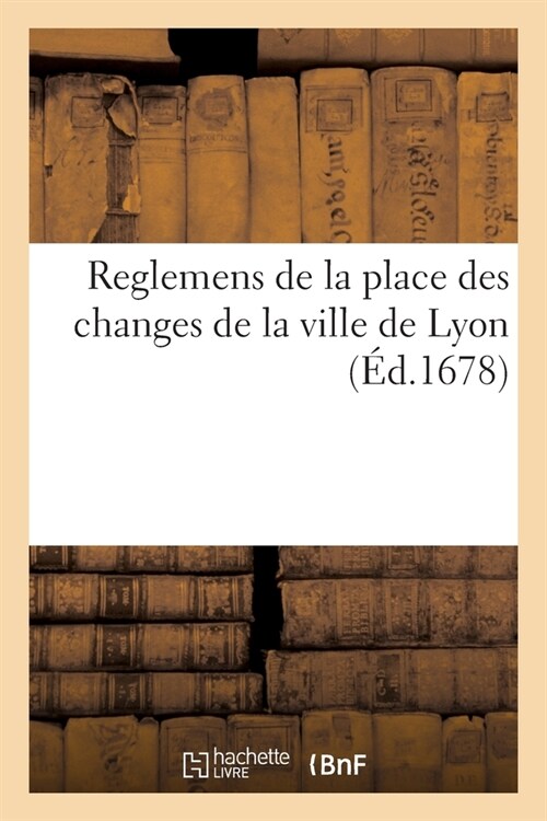 Reglemens de la place des changes de Lyon, proposez par les principaux negocians de ladite ville (Paperback)