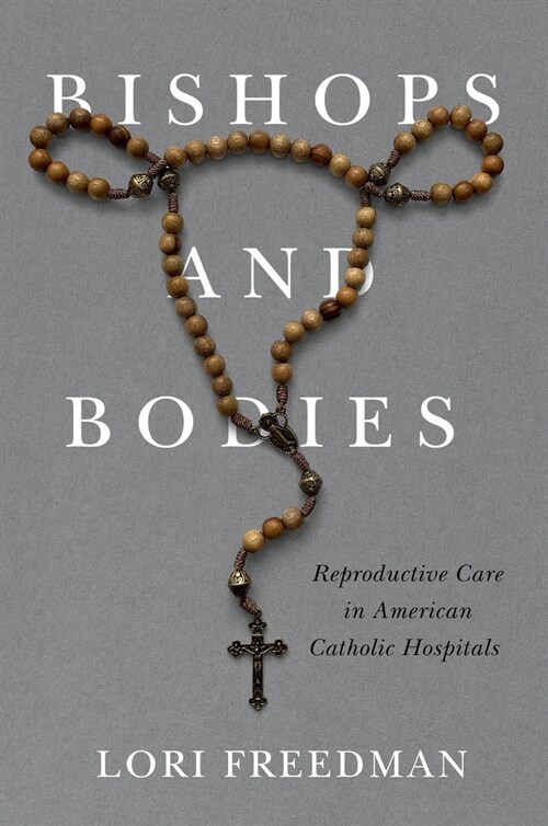 Bishops and Bodies: Reproductive Care in American Catholic Hospitals (Paperback)