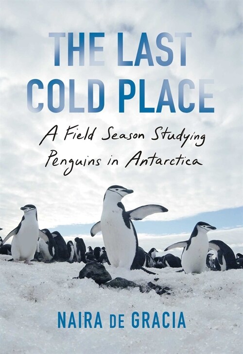 The Last Cold Place: A Field Season Studying Penguins in Antarctica (Hardcover)
