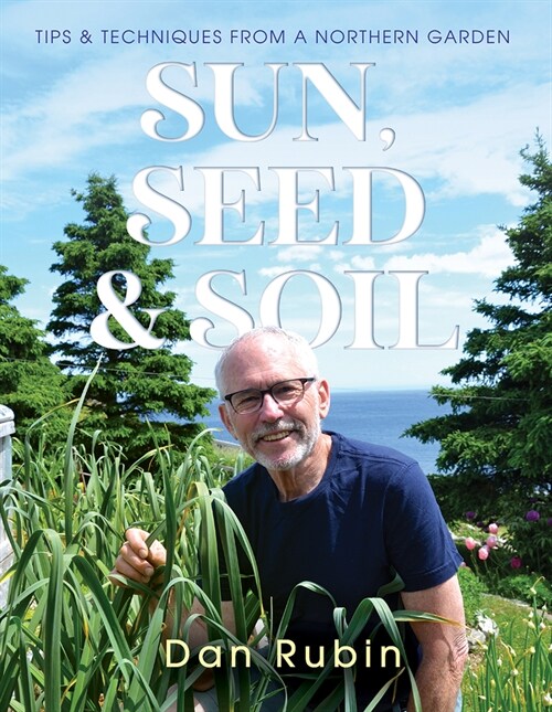 Sun, Seed and Soil: Tips and Techniques from a Northern Garden (Paperback)