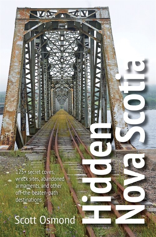 Hidden Nova Scotia: 125+ Secret Coves, Wreck Sites, Abandoned Armaments, and Other Off-The-Beaten-Path Destinations (Paperback)