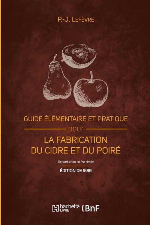 Guide ??entaire Et Pratique Pour La Fabrication Du Cidre Et Du Poir?(?. 1889): Et La Culture Du Pommier (Paperback)