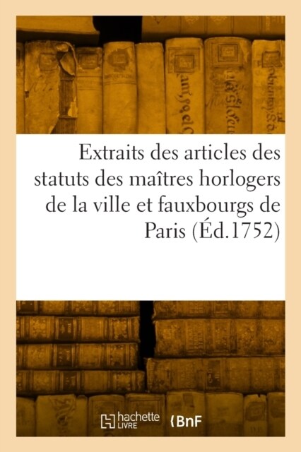 Extraits des articles des statuts des ma?res horlogers de la ville et fauxbourgs de Paris (Paperback)