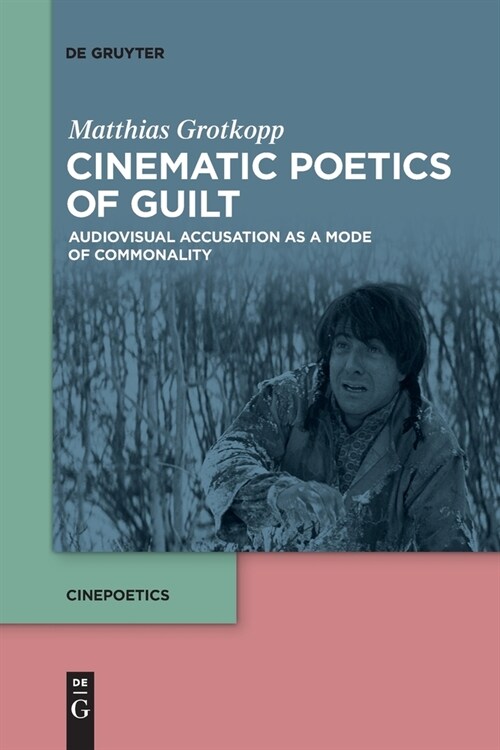Cinematic Poetics of Guilt: Audiovisual Accusation as a Mode of Commonality (Paperback)