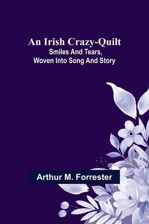 An Irish Crazy-Quilt; Smiles and tears, woven into song and story (Paperback)