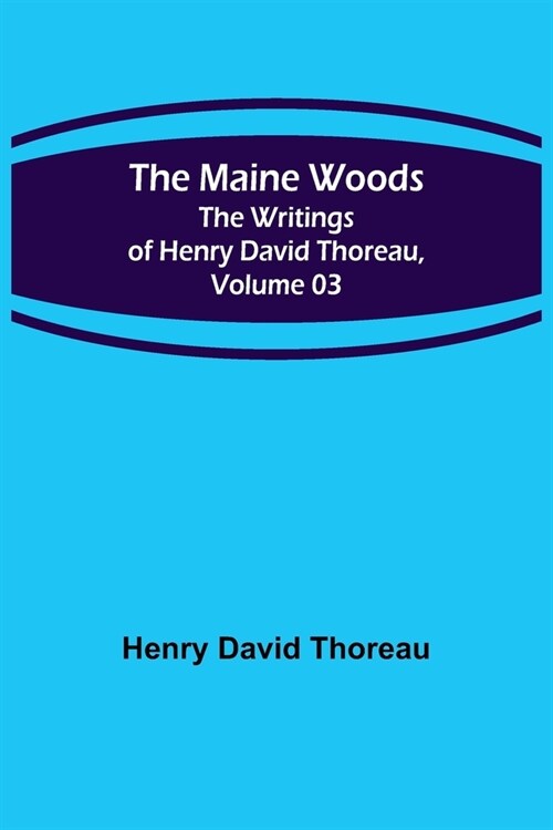 The Maine Woods; The Writings of Henry David Thoreau, Volume 03 (Paperback)