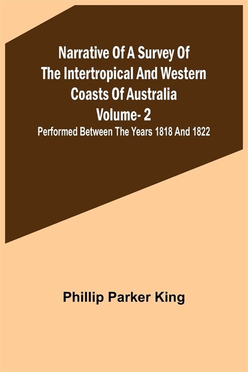 Narrative of a Survey of the Intertropical and Western Coasts of Australia - Vol. 2; Performed between the years 1818 and 1822 (Paperback)