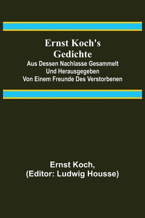 Ernst Kochs Gedichte; Aus dessen Nachlasse gesammelt und herausgegeben von einem Freunde des Verstorbenen (Paperback)