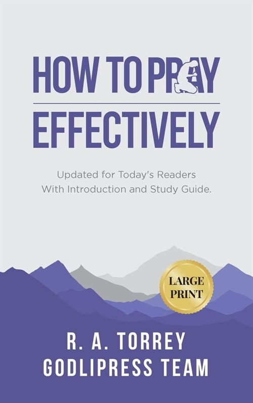 R. A. Torrey How to Pray Effectively: Updated for Todays Readers With Introduction and Study Guide (LARGE PRINT) (Hardcover)