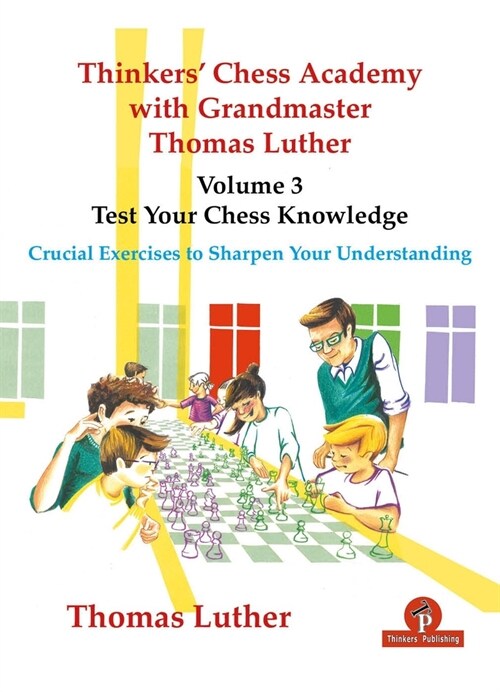 Thinkers Chess Academy with Grandmaster Thomas Luther - Volume 3 - Test Your Chess Knowledge: Crucial Exercises to Sharpen Your Understanding (Paperback)