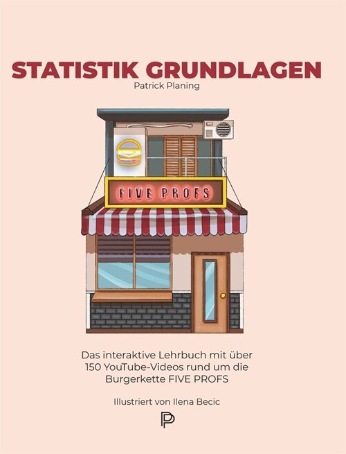 Statistik Grundlagen: Das interaktive Lehrbuch mit ?er 150 YouTube-Videos rund um die Burgerkette FIVE PROFS (Hardcover)