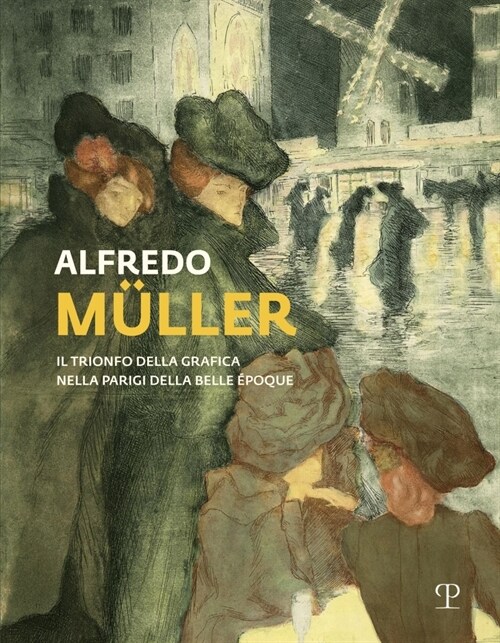 Alfredo M?ler: Il Trionfo Della Grafica Nella Parigi Della Belle ?oque (Hardcover)