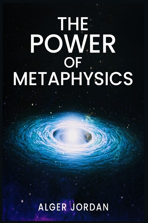 The Power of Metaphysics: A Change in Lifestyle in Just 27 Days. Make Use of the Principles of Attraction and Manifestation (2022 Guide for Begi (Paperback)