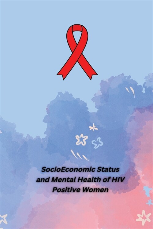 Socio Economic Status and Mental Health of HIV Positive Women (Paperback)