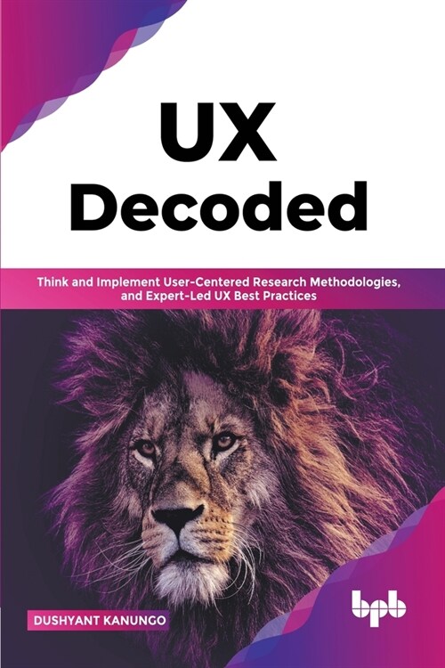 UX Decoded: Think and Implement User-Centered Research Methodologies, and Expert-Led UX Best Practices(English Edition) (Paperback)
