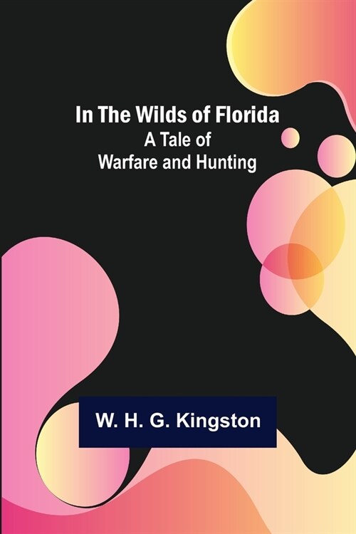 In the Wilds of Florida; A Tale of Warfare and Hunting (Paperback)